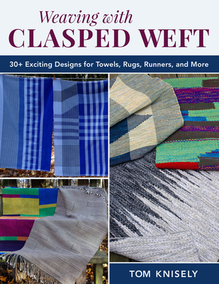 Weaving with Clasped Weft: 30+ Exciting Designs for Towels, Rugs, Runners, and More - Tom Knisely