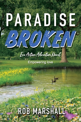 Paradise Broken: Eco Action Adventure Novel - Empowering love - Rob Marshall