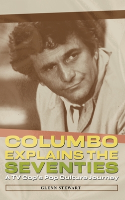 Columbo Explains the Seventies - Glenn Stewart