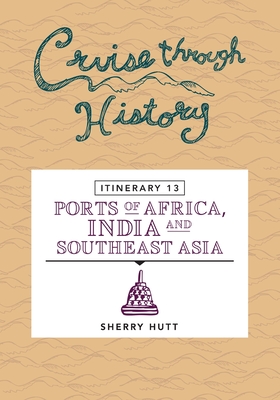 Cruise Through History: Itinerary 13 - Ports of Africa, India and Southeast Asia - Sherry Hutt
