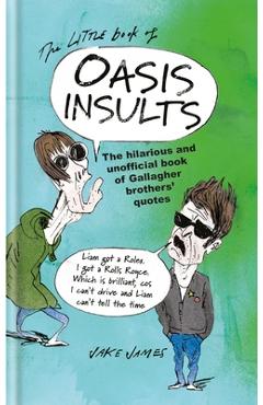 Coperta cărții 'The Little Book of Oasis Insults: The Hilarious and Unofficial Book of Gallagher Brothers' Quotes - Jake James'