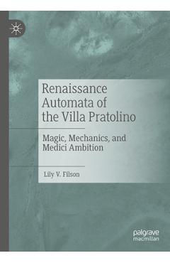 Poza produsului Renaissance Automata of the Villa Pratolino: Magic, Mechanics, and Medici Ambition - Lily V. Filson