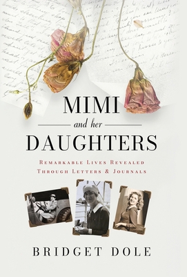 Mimi and Her Daughters: Remarkable Lives Revealed Through Letters and Journals - Bridget Dole