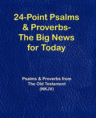 24-Point Psalms & Proverbs - The Big News for Today: Psalms and Proverbs From the Old Testament (NKJV) - 
