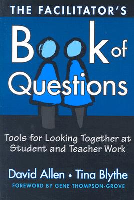 The Facilitator's Book of Questions: Tools for Looking Together at Student and Teacher Work - David Allen