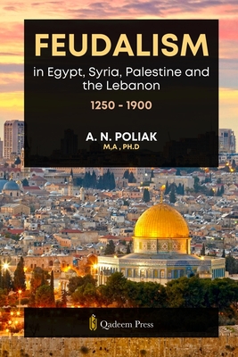 Feudalism in Egypt, Syria, Palestine and the Lebanon, 1250 - 1900 - A. N. Poliak