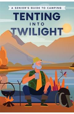 Poza produsului Tenting into Twilight: A Senior's Guide to Camping - Well-being Publishing