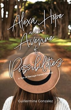 Coperta cărții 'Alexa Hope and the Avenue of Possibilities: A Tale of Teenage Career Choices - Guillermina Gonzalez'