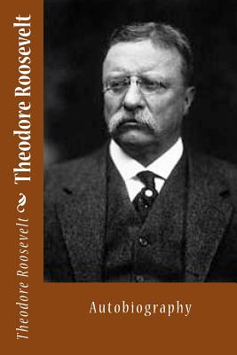 Theodore Roosevelt: Autobiography - Theodore Roosevelt
