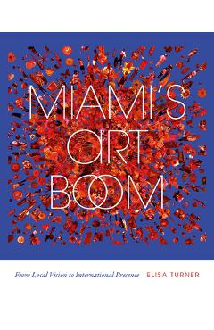 Coperta cărții 'Miami's Art Boom: From Local Vision to International Presence - Elisa Turner'