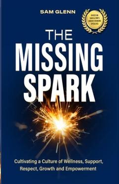 Coperta cărții 'The Missing Spark: A Human Approach To Creating a Healthy Workplace Culture Where Great People Love to Come to Work,'