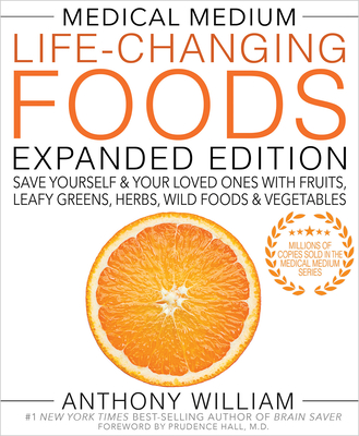 Medical Medium Life-Changing Foods Expanded Edition: Save Yourself & Your Loved Ones with Fruits, Leafy Greens, Herbs, Wild Foods & Vegetables - Anthony William