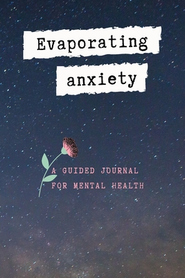Evaporating Anxiety: A Guided Journal for Mental Health, Your Stress Management with God - Create Calm