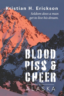 Blood Piss & Cheer: Alaska - Kristian H. Erickson