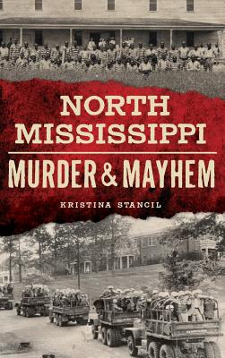 Coperta cărții 'North Mississippi Murder & Mayhem - Kristina Stancil'