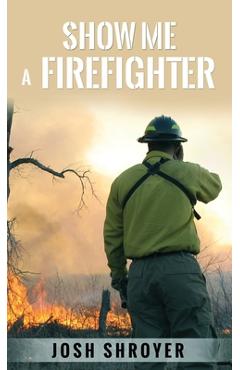 Poza produsului Show Me a Firefighter - Josh Shroyer