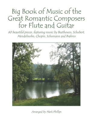 Big Book of Music of the Great Romantic Composers for Flute and Guitar: 60 beautiful pieces, featuring music by Beethoven, Schubert, Mendelssohn, Chop - Mark Phillips
