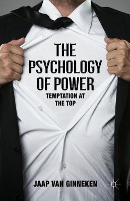 The Psychology of Power: Temptation at the Top - Jaap Van Ginneken