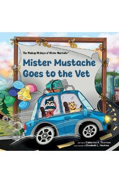 Coperta cărții 'Mister Mustache Goes To The Vet - Catherine A. Thornton'
