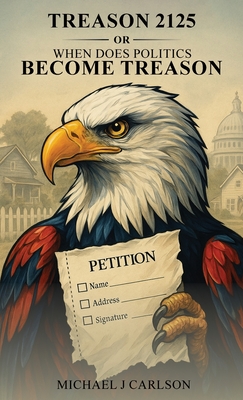 Treason 2125 Or When Does Politics Become Treason - Michael J. Carlson