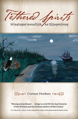 Tethered Spirits: Wiaqtaqne'wasultijik na Kjijaqmijinaq - Corinne Hoebers
