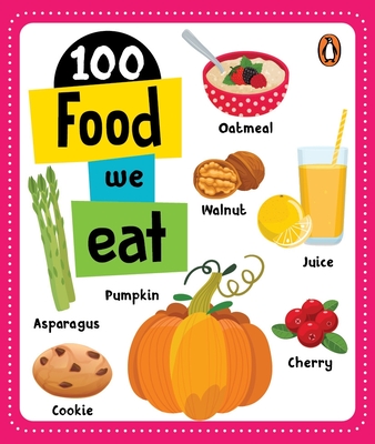 100 Food We Eat: Board Book of First 100 Important Food Items for Preschool Kids, Toddlers [Penguin Early Learning Series] - Penguin Books