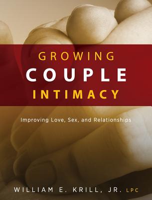Growing Couple Intimacy: Improving Love, Sex, and Relationships - William E. Krill