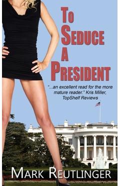 Coperta cărții 'To Seduce a President - Mark Reutlinger'