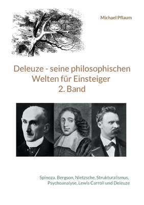 Deleuze - seine philosophischen Welten für Einsteiger 2. Band: Spinoza, Bergson, Nietzsche, Strukturalismus, Psychoanalyse, Lewis Carroll und Deleuze - Michael Pflaum