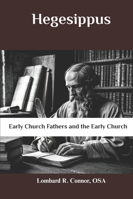 Hegesippus: Early Church Fathers and the Early Church - Lombard R. Connor Osa