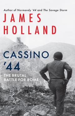 Coperta cărții 'Cassino '44: The Brutal Battle for Rome - James Holland'