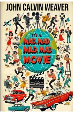 Coperta cărții 'It's Mad, Mad, Mad, Mad Movie: Everything About the Film and the Cast of the 1963 Mammoth Film Event - John Calvin'