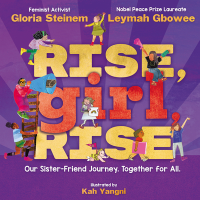 Rise, Girl, Rise: Our Sister-Friend Journey. Together for All. - Gloria Steinem