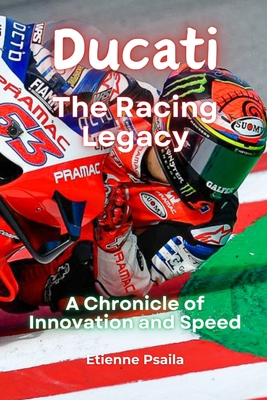 Ducati: The Racing Legacy - A Chronicle of Innovation and Speed - Etienne Psaila