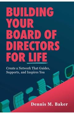 Coperta cărții 'Building Your Board of Directors for Life: Create a Network That Guides, Supports, and Inspires You - Dennis M. Baker'