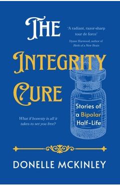 Coperta cărții 'The Integrity Cure: Stories of a Bipolar Half-Life - Donelle Mckinley'
