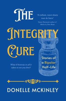 The Integrity Cure: Stories of a Bipolar Half-Life - Donelle Mckinley