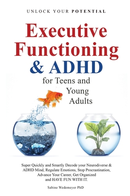 Executive Functioning & AHDH for Teenagers and Young Adults: Super quickly and Smartly Decode your Neurodiverse and ADHD Mind - Sabine Wedemeyer
