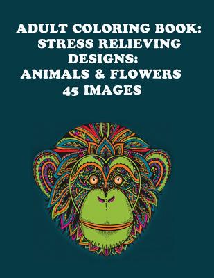 Adult Coloring Book: Stress Relieving Designs: Animals & Flowers - Adult Coloring Books