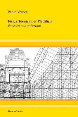 Fisica Tecnica per l'Edilizia - III edizione: Esercizi con soluzioni - Paolo Vercesi