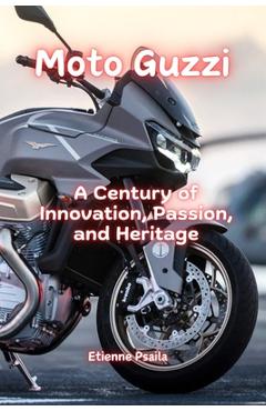 Coperta cărții 'Moto Guzzi: A Century of Innovation, Passion, and Heritage - Etienne Psaila'