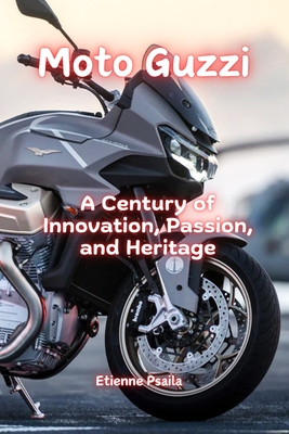Moto Guzzi: A Century of Innovation, Passion, and Heritage - Etienne Psaila