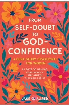 Poza produsului From Self-Doubt to God-Confidence: A Bible Study Devotional for Women: 40 Days to Healing, Confidence & Self-Worth Through Christ - Jane O. Allred