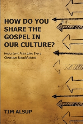How Do You Share the Gospel in Our Culture? - Tim Alsup