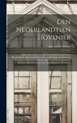 Den nederlandtsen hovenier: Zijnde het I. deel van het Vermakelijck land-leven, beschrijbende alderhande princelijke en heerlijcke lusthoven en ho - Jan Van Der Groen