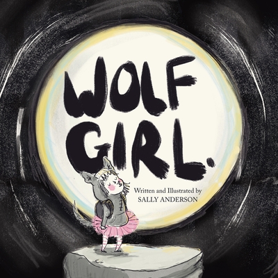 Wolf Girl: A Wild Adventure About Being Yourself For Young Readers Aged 5 To 7 - Sally Anderson