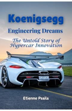 Poza produsului Koenigsegg: Engineering Dreams - The Untold Story of Hypercar Innovation - Etienne Psaila