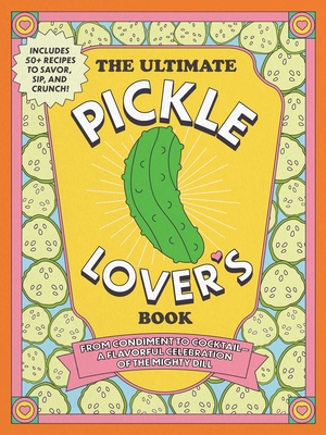 The Ultimate Pickle Lover's Book: From Condiment to Cocktail--A Flavorful Celebration of the Mighty Dill - Princess Gabbara