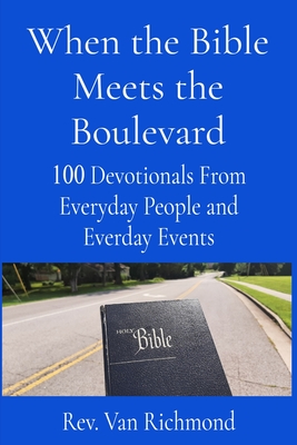 When the Bible Meets the Boulevard: 100 Devotionals From Everyday People and Everyday Events - Van Richmond