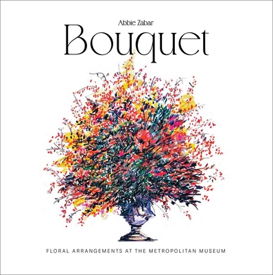 Bouquet: Floral Arrangements at the Metropolitan Museum - Abbie Zabar
